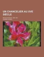 Un Chancelier Au Xve Siecle; Nicolas Rolin, 1380-1461 di Arsene Perier edito da Theclassics.us
