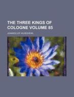 The Three Kings of Cologne Volume 85 di XXI Joannes edito da Rarebooksclub.com