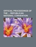 Official Proceedings of the Republican National Convention di Books Group edito da Rarebooksclub.com