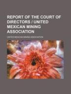 Report of the Court of Directors - United Mexican Mining Association di United Mexican Mining Association edito da Rarebooksclub.com