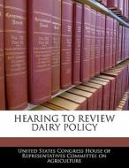 Hearing To Review Dairy Policy edito da Bibliogov