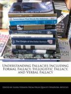 Understanding Fallacies Including Formal Fallacy, Syllogistic Fallacy, and Verbal Fallacy di Laura Vermon edito da WEBSTER S DIGITAL SERV S