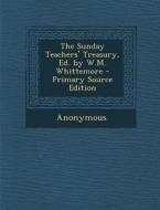 Sunday Teachers' Treasury, Ed. by W.M. Whittemore di Anonymous edito da Nabu Press