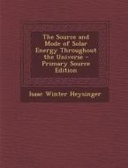 Source and Mode of Solar Energy Throughout the Universe di Isaac Winter Heysinger edito da Nabu Press
