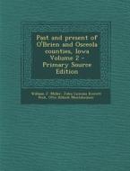 Past and Present of O'Brien and Osceola Counties, Iowa Volume 2 di William J. Miller, John Licinius Everett Peck, Otto Hillock Montzheimer edito da Nabu Press