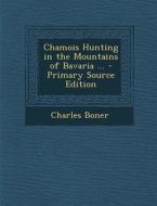 Chamois Hunting in the Mountains of Bavaria ... di Charles Boner edito da Nabu Press