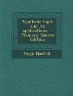Symbolic Logic and Its Applications di Hugh MacColl edito da Nabu Press