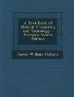 Text-Book of Medical Chemistry and Toxicology di James William Holland edito da Nabu Press