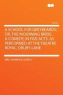 A School for Greybeards; Or, the Mourning Bride di Mrs. (Hannah) Cowley edito da HardPress Publishing