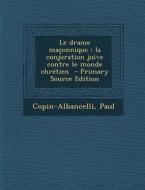 Le Drame Maconnique: La Conjuration Juive Contre Le Monde Chretien - Primary Source Edition di Copin-Albancelli Paul edito da Nabu Press