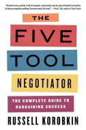 The Five Tool Negotiator: The Complete Guide to Bargaining Success di Russell Korobkin edito da LIVERIGHT PUB CORP