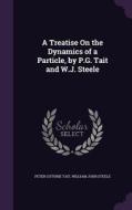 A Treatise On The Dynamics Of A Particle, By P.g. Tait And W.j. Steele di Peter Guthrie Tait, William John Steele edito da Palala Press