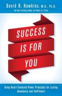 Success Is for You: Using Heart-Centered Power Principles for Lasting Abundance and Fulfillment di David R. Hawkins edito da HAY HOUSE