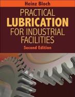 Practical Lubrication For Industrial Facilities di Heinz P. Bloch edito da Taylor & Francis Inc