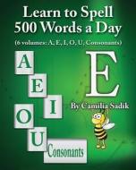 Learn to Spell 500 Words a Day: The Vowel E di Camilia Sadik edito da Booksurge Publishing