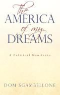 The America of My Dreams: A Political Manifesto di Dom Sgambellone edito da AUTHORHOUSE