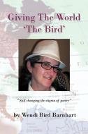 Giving The World 'the Bird' di Wendi Bird Barnhart edito da Iuniverse