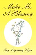Make Me A Blessing di Inge Logenburg Kyler edito da Xlibris
