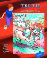 Truth: Ethics for Your Child (Color Edition) di Ph. D. Zak Maymin edito da Createspace