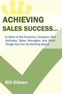 Achieving Sales Success... di Bill Gibson edito da America Star Books