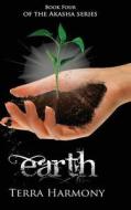 Earth, Book Four of the Akasha Series di Terra Harmony edito da Createspace