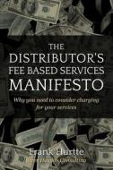 The Distributor's Fee Based Services Manifesto: Why You Need to Consider Charging for Your Services di Frank Hurtte edito da Createspace
