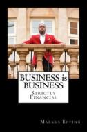 Business Is Business: Strictly Financial di Markus Epting edito da Createspace