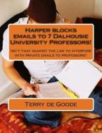 Harper Blocks Emails to 7 Dalhousie University Professors!: Isn't That Against the Law to Interfere with Private Emails to Professors? di Terry De Goode edito da Createspace