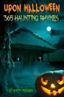 Upon Halloween: 365 Hauntnig Rhymes di Rusty Fischer edito da Createspace