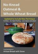 No-Knead Oatmeal & Whole Wheat Bread: From the Kitchen of Artisan Bread with Steve di Steve Gamelin edito da Createspace