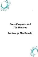 Cross Purposes and the Shadows di George MacDonald edito da Createspace