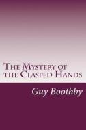 The Mystery of the Clasped Hands di Guy Boothby edito da Createspace