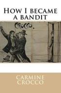 How I Became a Bandit di Carmine Crocco edito da Createspace