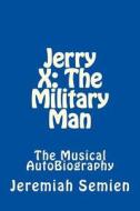 Jerry X: The Military Man: The Musical Autobiography di Jeremiah Semien edito da Createspace