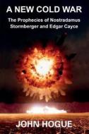 A New Cold War: The Prophecies of Nostradamus, Stormberger and Edgar Cayce di John Hogue edito da Createspace