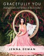 Gracefully You: Finding Beauty and Balance in the Everyday di Jenna Dewan edito da GALLERY BOOKS