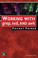 Working with Grep, Sed, and awk Pocket Primer di Oswald Campesato edito da MERCURY LEARNING & INFORMATION