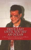 Drive East Until You Hit an Ocean di J. Walter Swartz, Richard Allen Waite edito da Createspace