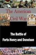The Battle of Forts Henry and Donelson di Matthew Forney Steele edito da Createspace