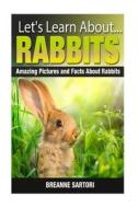 Rabbits: Amazing Pictures and Facts about Rabbits di Breanne Sartori edito da Createspace