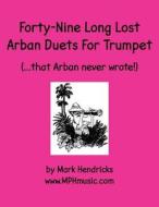 Forty-Nine Long Lost Arban Duets for Trumpet (...That Arban Never Wrote!) di Mark Hendricks edito da Createspace