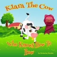 Klara the Cow Who Knows How to Bow (Fun Rhyming Picture Book/Bedtime Story with Farm Animals about Friendships, Being Special and Loved... Ages 2-8) ( di Kimberley Kleczka edito da Createspace