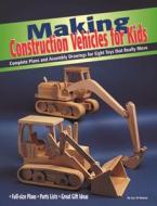 Making Construction Vehicles for Kids: Complete Plans and Assembly Drawings for Eight Toys That Really Move di Luc St Amour edito da Fox Chapel Publishing