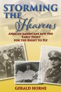 Storming the Heavens: African Americans and the Early Fight for the Right to Fly di Gerald Horne edito da BLACK CLASSIC PR INC