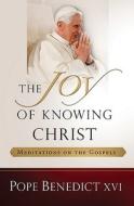 The Joy of Knowing Christ: Meditations on the Gospels di Pope Benedict XVI edito da WORD AMONG US INC