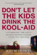 Don't Let the Kids Drink the Kool-Aid: Confronting the Assault on Our Families, Faith, and Freedom di Marybeth Hicks edito da REGNERY PUB INC