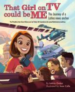 That Girl on TV Could Be Me: The Journey of a Latina News Anchor [bilingual English / Spanish] di Leticia Ordaz edito da IMMEDIUM