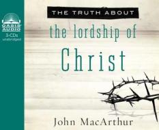 The Truth about the Lordship of Christ di John MacArthur edito da Oasis Audio