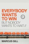 Everybody Wants to Win: But Nobody Wants to Wait di Marcus Gill edito da CHARISMA HOUSE