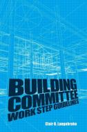 Building Committee Work Step Guidelines di Clair O. Langebrake edito da Page Publishing Inc